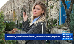 Münhan Çınar Kimdir? Münhan Çınar Nereli ve Kaç Yaşında?