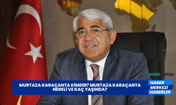 Murtaza Karaçanta Kimdir? Murtaza Karaçanta Nereli ve Kaç Yaşında?