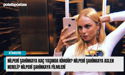 Nilperi Şahinkaya kaç yaşında kimdir? Nilperi Şahinkaya aslen nereli? Nilperi Şahinkaya filmleri