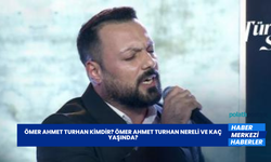 Ömer Ahmet Turhan Kimdir? Ömer Ahmet Turhan Nereli ve Kaç Yaşında?