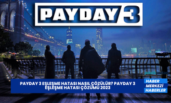 Payday 3 Eşleşme Hatası Nasıl Çözülür? Payday 3 Eşleşme Hatası Çözümü 2023