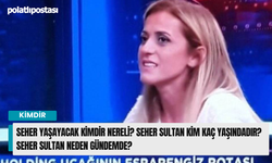Seher Yaşayacak Kimdir Nereli? Seher Sultan Kim Kaç Yaşındadır? Seher Sultan Neden Gündemde?