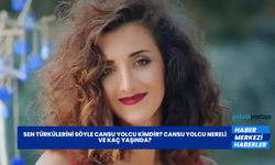 Sen Türkülerini Söyle Cansu Yolcu Kimdir? Cansu Yolcu Nereli ve Kaç Yaşında?