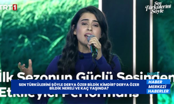 Sen Türkülerini Söyle Derya Özer Bildik Kimdir? Derya Özer Bildik Nereli ve Kaç Yaşında?