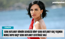 Sera Kutlubey kimdir sevgilisi kim? Sera Kutlubey kaç yaşında nereli boyu kaç? Sera Kutlubey estetiksiz hali