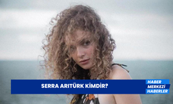 Serra Arıtürk Kimdir? Serra Arıtürk Nereli ve Kaç Yaşında?