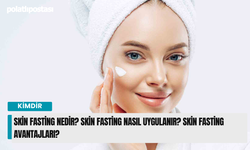 Skin Fasting Nedir? Skin Fasting Nasıl Uygulanır? Skin Fasting Avantajları?