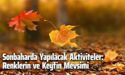Sonbaharda Yapılacak Aktiviteler: Renklerin ve Keyfin Mevsimi