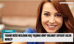 Yabani Dizisi Neslihan kaç yaşında kim? Dolunay Soysert aslen nereli?