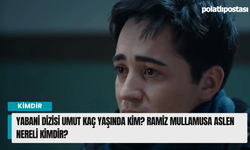 Yabani Dizisi Umut kaç yaşında kim? Ramiz Mullamusa aslen nereli kimdir?