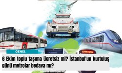 6 Ekim toplu taşıma ücretsiz mi? İstanbul'un kurtuluş günü metrolar bedava mı?