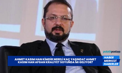 Ahmet Kasım Han Kimdir Nereli Kaç Yaşında? Ahmet Kasım Han Afgan Kraliyet Soyunda mı Geliyor?