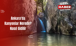 Ankara'da Kanyonlar Nerede? Nasıl Gidilir