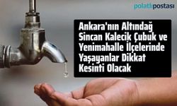 Ankara'nın Altındağ Sincan Kalecik Çubuk ve Yenimahalle İlçelerinde Yaşayanlar Dikkat Kesinti Olacak