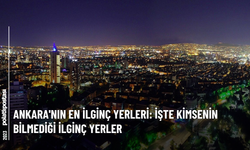 Ankara'nın En İlginç Yerleri: İşte Kimsenin Bilmediği İlginç Yerler