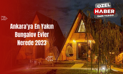 Ankara'ya En Yakın Bungalov Evler Nerede 2023