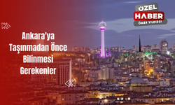 Ankara'ya Taşınmadan Önce Bilinmesi Gerekenler