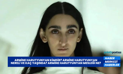 Armine Harutyunyan Kimdir? Armine Harutyunyan Nereli ve Kaç Yaşında? Armine Harutyunyan Mesleği Ne?