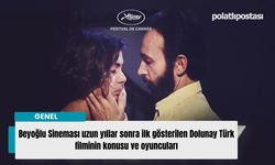 Beyoğlu Sineması uzun yıllar sonra ilk gösterilen Dolunay Türk filminin konusu ve oyuncuları