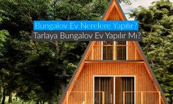 Bungalov Ev Nerelere Yapılır? Tarlaya Bungalov Ev Yapılır Mı? Bungalov Yapma Şartları