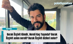 Burak Özçivit Kimdir, Nereli Kaç Yaşında? Burak Özçivit aslen nereli? Burak Özçivit dizileri neler?