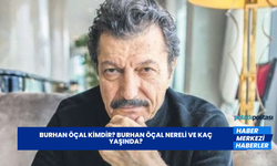 Burhan Öçal Kimdir? Burhan Öçal Nereli ve Kaç Yaşında?