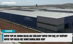 Dofer Yapı ne zaman halka arz edilecek? Dofer Yapı kaç lot veriyor? Dofer Yapı halka arz hangi bankalarda var?