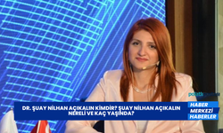 Dr. Şuay Nilhan Açıkalın Kimdir? Şuay Nilhan Açıkalın Nereli ve Kaç Yaşında?