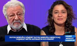 Duygu Nebioğlu Kimdir? Duygu Nebioğlu Nereli Kaç Yaşında? Metin Akpınar'ın Kızı Kimdir?