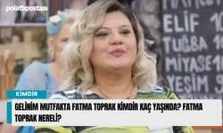 Gelinim Mutfakta Fatma Toprak Kimdir Kaç Yaşında? Fatma Toprak Nereli?