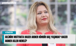 Gelinim Mutfakta Hacer Akıner Kimdir Kaç Yaşında? Hacer Akıner Aslen Nereli?