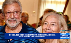 Göksel Özdoğdu Kimdir? Metin Akpunar İle Göksel Özdoğdu Ne Zaman Evlendi?