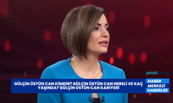 Gülçin Üstün Can Kimdir? Gülçin Üstün Can Nereli ve Kaç Yaşında? Gülçin Üstün Can Kariyeri