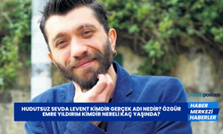 Hudutsuz Sevda Levent Kimdir Gerçek Adı Nedir? Özgür Emre Yıldırım Kimdir Nereli Kaç Yaşında?