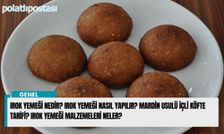 Irok Yemeği Nedir? Irok Yemeği Nasıl Yapılır? Mardin Usulü İçli köfte tarifi? Irok yemeği malzemeleri neler?