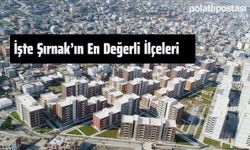 Burada Evi Olanlar Zengin Olacak: İşte Şırnak'ın En Değerli İlçeleri
