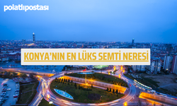 Konya'nın En Lüks Semti Neresi