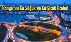 Konya'nın En Soğuk ve En Sıcak İlçeleri