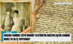 Madam Corinne Lütfü kimdir? Atatürk'ün mektuplaştığı Corinne nereli ve ne iş yapıyordu?