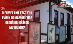 Mehmet Akif Ersoy’un Evinin Hamamönü’nde Olduğunu Biliyor Muydunuz?