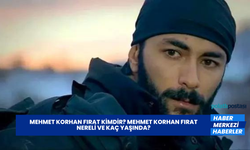 Mehmet Korhan Fırat Kimdir? Mehmet Korhan Fırat Nereli ve Kaç Yaşında?