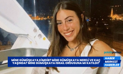 Mine Gümüşkaya Kimdir? Mine Gümüşkaya Nereli ve Kaç Yaşında? Mine Gümüşkaya İsrail Ordusuna mı Katıldı?