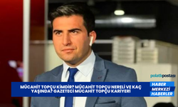 Mücahit Topçu Kimdir? Mücahit Topçu Nereli ve Kaç Yaşında? Gazeteci Mücahit Topçu Kariyeri