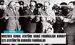 Mustafa Kemal Atatürk hangi fabrikaları kurdu? İşte Atatürk'ün kurmuş olduğu fabrikalar