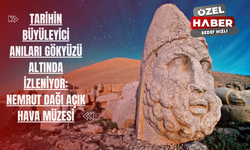 Tarihin Büyüleyici Anıları Gökyüzü Altında İzleniyor: Nemrut Dağı Açık Hava Müzesi