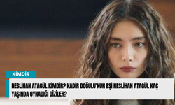 Neslihan Atagül kimdir? Kadir Doğulu'nun eşi Neslihan Atagül kaç yaşında oynadığı diziler?