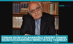 Osman Selim Kocahanoğlu Kimdir? Osman Selim Kocahanoğlu Nereli ve Kaç Yaşında?