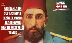 Padişahların sofrasından eksik olmazdı: Abdülhamid Han’ın en sevdiği yemek