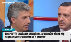 Recep Tayyip Erdoğan’ın kardeşi Mustafa Erdoğan kimdir kaç yaşında? Mustafa Erdoğan ne iş yapıyor?
