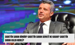 Sadettin Saran kimdir? Sadettin Saran serveti ne kadar? Sadettin Saran aslen nereli?